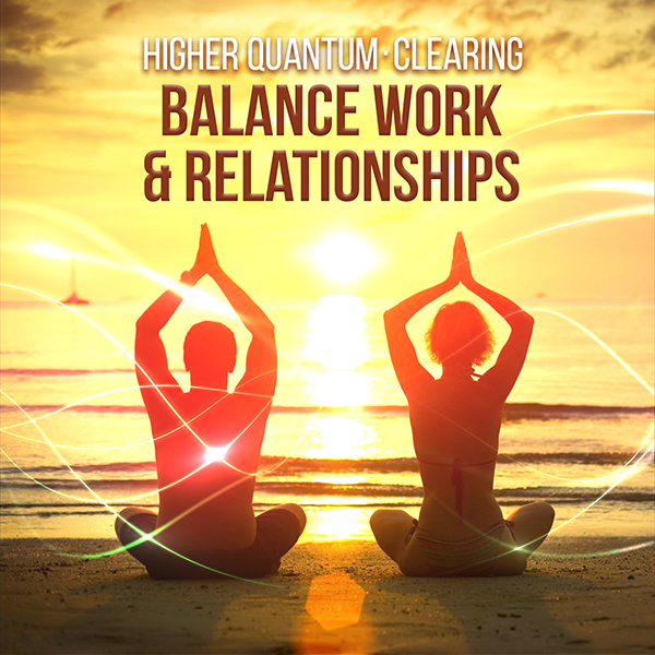 Balance Work & Relationships | Higher Quantum Frequencies